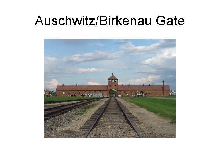 Auschwitz/Birkenau Gate Auschwitz/Birkenau Gate