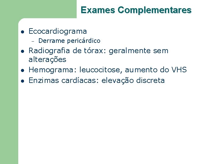 Exames Complementares l Ecocardiograma – l l l Derrame pericárdico Radiografia de tórax: geralmente