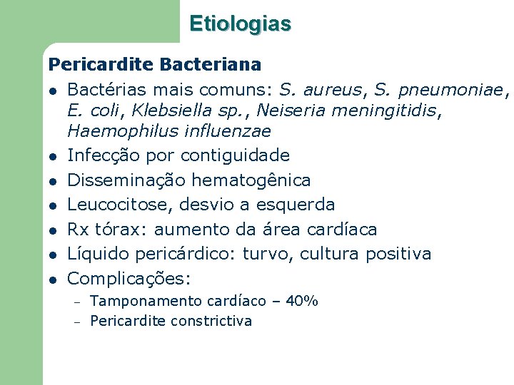 Etiologias Pericardite Bacteriana l Bactérias mais comuns: S. aureus, S. pneumoniae, E. coli, Klebsiella