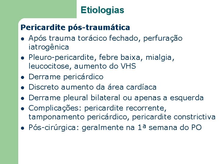 Etiologias Pericardite pós-traumática l Após trauma torácico fechado, perfuração iatrogênica l Pleuro-pericardite, febre baixa,