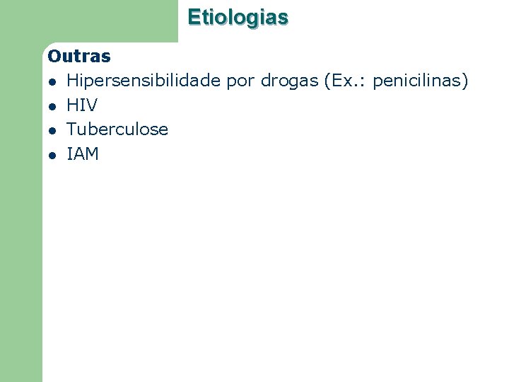 Etiologias Outras l Hipersensibilidade por drogas (Ex. : penicilinas) l HIV l Tuberculose l