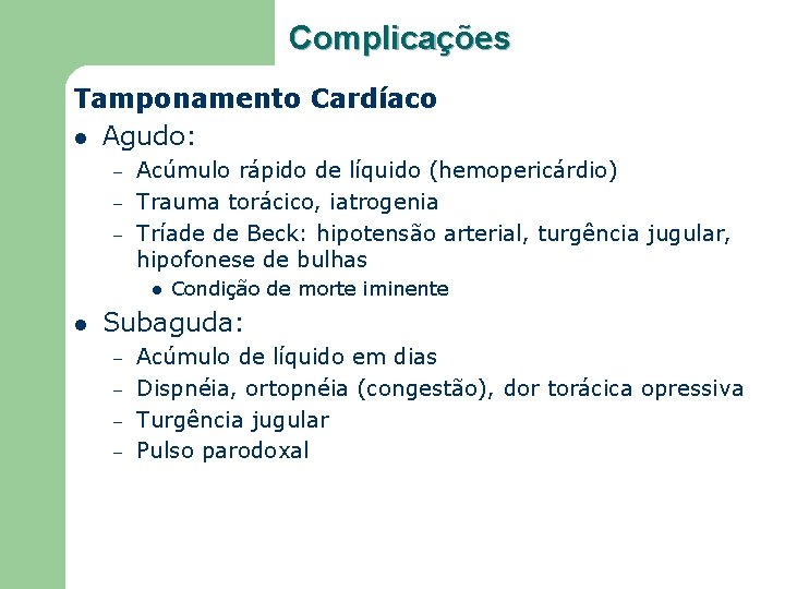 Complicações Tamponamento Cardíaco l Agudo: – – – Acúmulo rápido de líquido (hemopericárdio) Trauma
