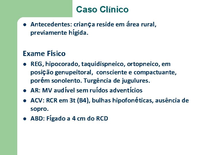 Caso Clínico l Antecedentes: criança reside em área rural, previamente hígida. Exame Físico l