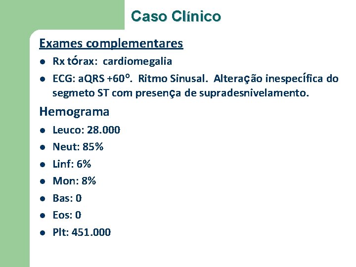 Caso Clínico Exames complementares l l Rx tórax: cardiomegalia ECG: a. QRS +60º. Ritmo