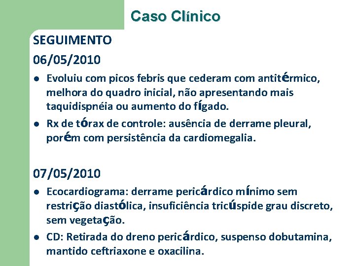 Caso Clínico SEGUIMENTO 06/05/2010 l l Evoluiu com picos febris que cederam com antitérmico,