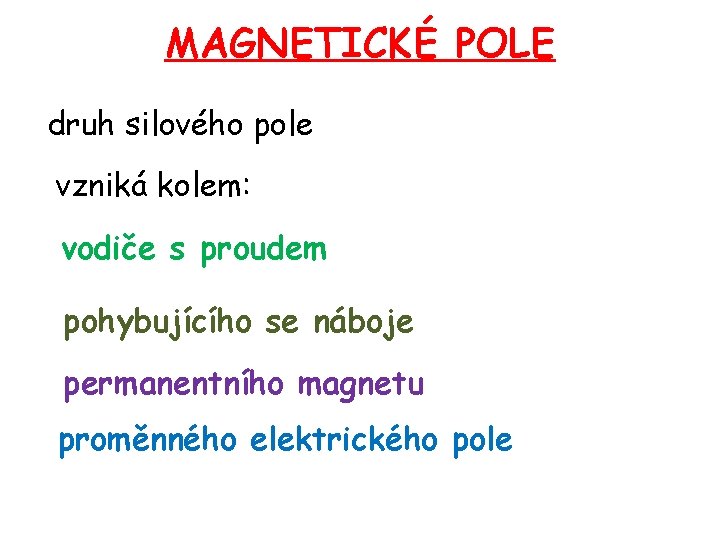 MAGNETICKÉ POLE druh silového pole vzniká kolem: vodiče s proudem pohybujícího se náboje permanentního