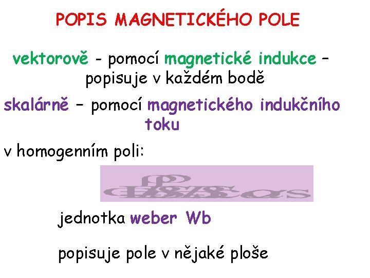 POPIS MAGNETICKÉHO POLE vektorově - pomocí magnetické indukce – popisuje v každém bodě skalárně