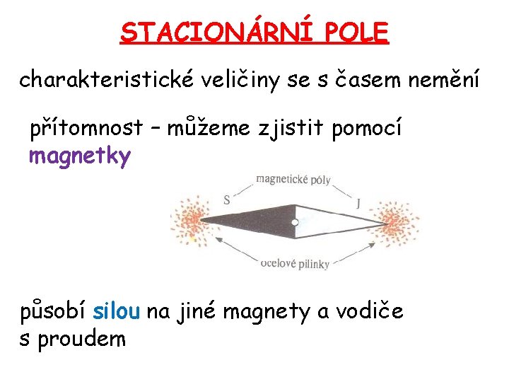 STACIONÁRNÍ POLE charakteristické veličiny se s časem nemění přítomnost – můžeme zjistit pomocí magnetky