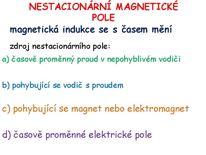 NESTACIONÁRNÍ MAGNETICKÉ POLE magnetická indukce se s časem mění zdroj nestacionárního pole: a) časově