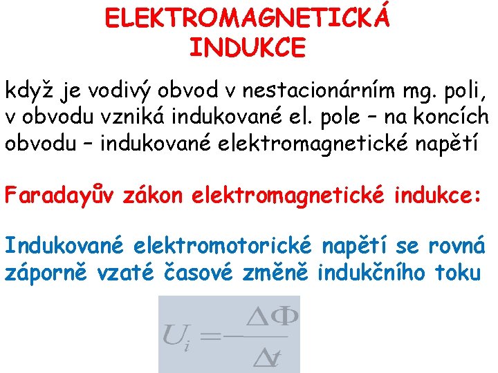 ELEKTROMAGNETICKÁ INDUKCE když je vodivý obvod v nestacionárním mg. poli, v obvodu vzniká indukované