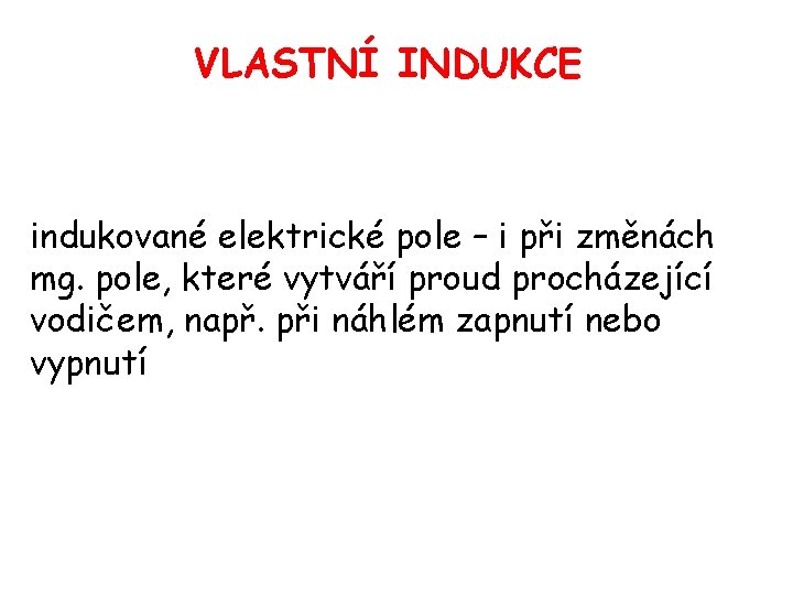 VLASTNÍ INDUKCE indukované elektrické pole – i při změnách mg. pole, které vytváří proud