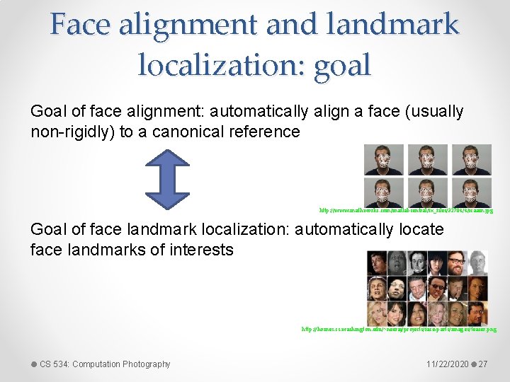 Face alignment and landmark localization: goal Goal of face alignment: automatically align a face