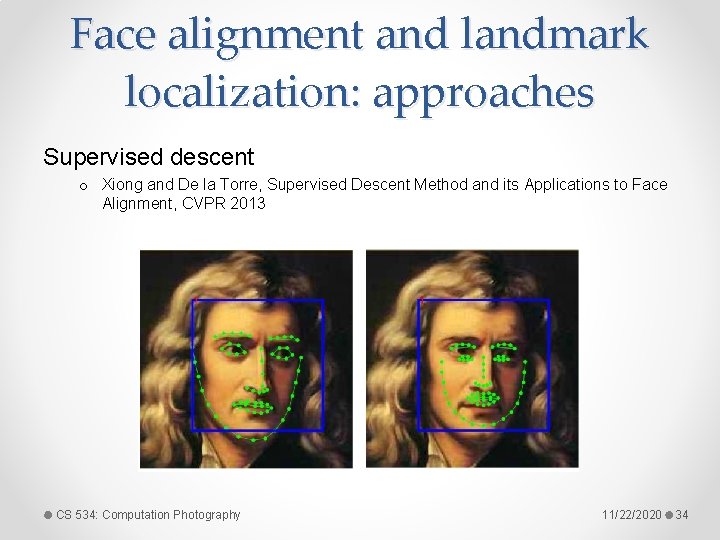 Face alignment and landmark localization: approaches Supervised descent o Xiong and De la Torre,