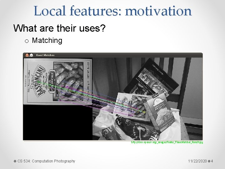 Local features: motivation What are their uses? o Matching http: //docs. opencv. org/_images/Featur_Flann. Matcher_Result.