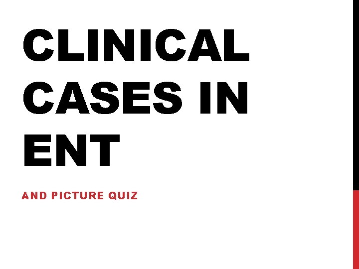 CLINICAL CASES IN ENT AND PICTURE QUIZ 