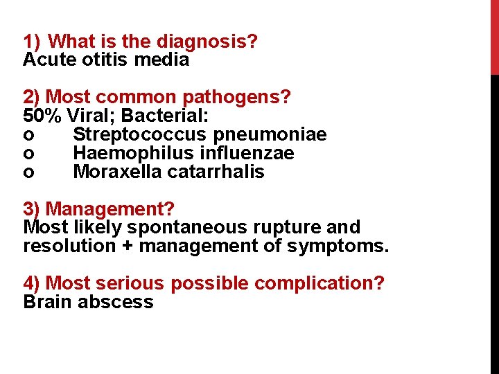 1) What is the diagnosis? Acute otitis media 2) Most common pathogens? 50% Viral;