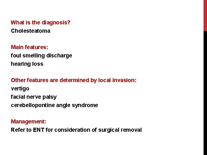 What is the diagnosis? Cholesteatoma Main features: foul smelling discharge hearing loss Other features