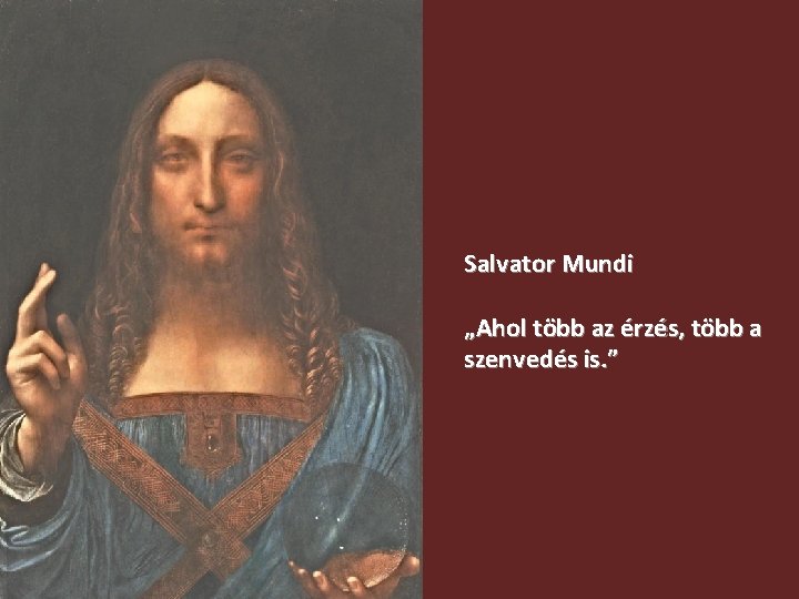 Salvator Mundi „Ahol több az érzés, több a szenvedés is. ” 