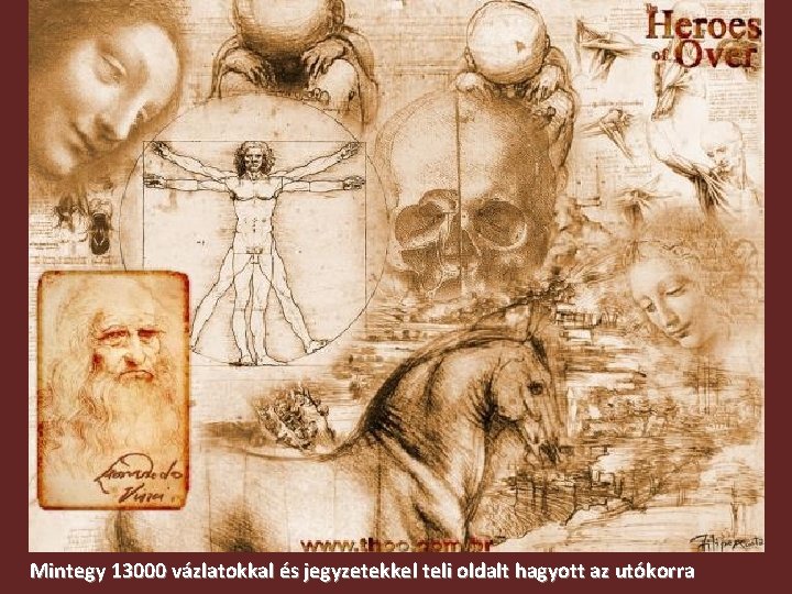 Mintegy 13000 vázlatokkal és jegyzetekkel teli oldalt hagyott az utókorra 