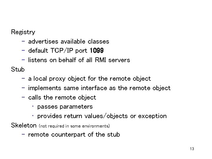 Registry – advertises available classes – default TCP/IP port 1099 – listens on behalf