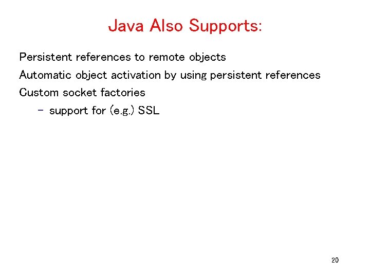 Java Also Supports: Persistent references to remote objects Automatic object activation by using persistent