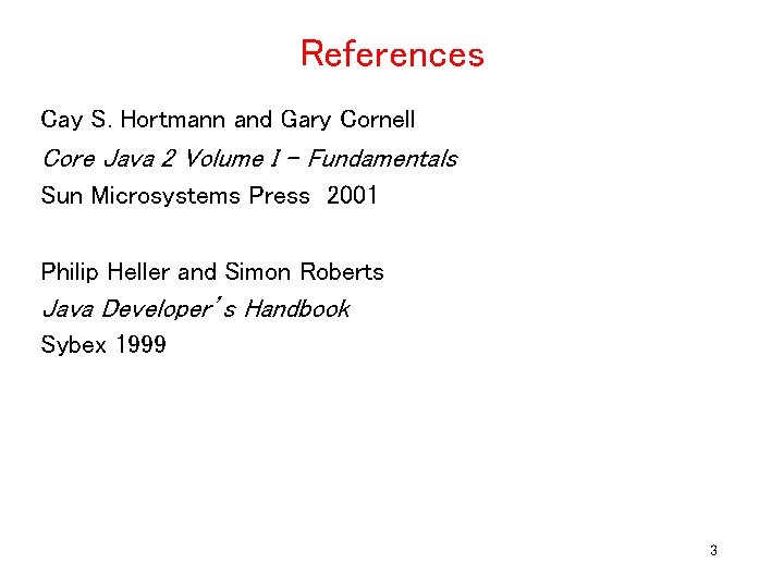 References Cay S. Hortmann and Gary Cornell Core Java 2 Volume I – Fundamentals