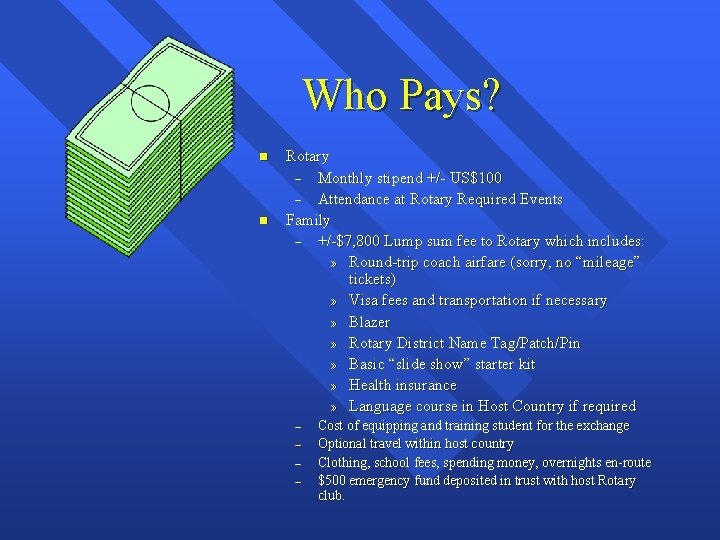 Who Pays? n n Rotary – Monthly stipend +/- US$100 – Attendance at Rotary