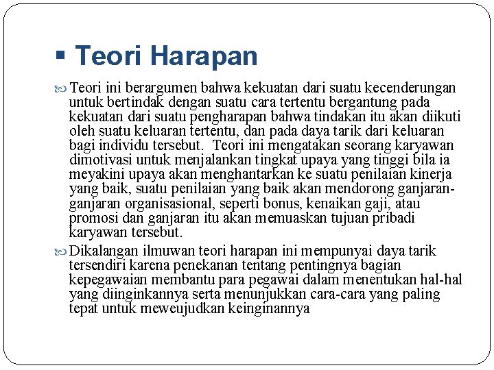 § Teori Harapan Teori ini berargumen bahwa kekuatan dari suatu kecenderungan untuk bertindak dengan