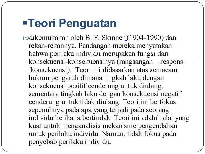 §Teori Penguatan dikemukakan oleh B. F. Skinner (1904 -1990) dan rekan-rekannya. Pandangan mereka menyatakan