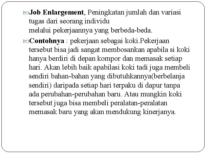  Job Enlargement, Peningkatan jumlah dan variasi tugas dari seorang individu melalui pekerjaannya yang