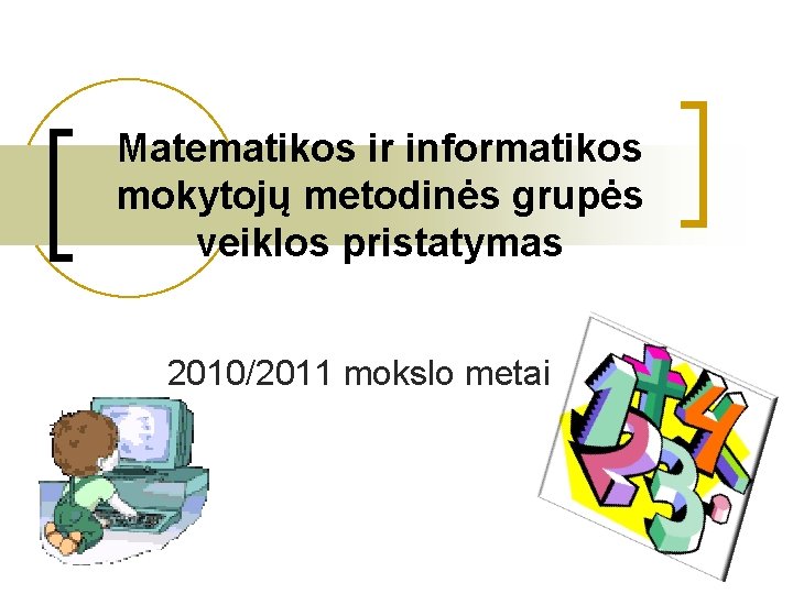 Matematikos ir informatikos mokytojų metodinės grupės veiklos pristatymas 2010/2011 mokslo metai 