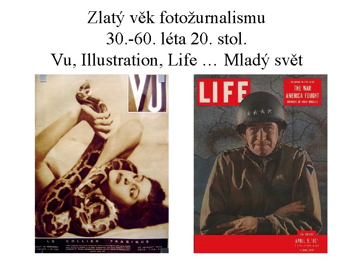 Zlatý věk fotožurnalismu 30. -60. léta 20. stol. Vu, Illustration, Life … Mladý svět