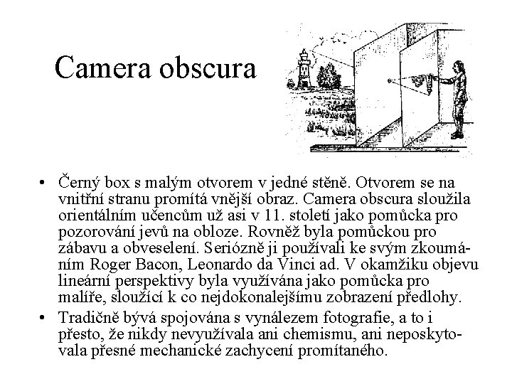 Camera obscura • Černý box s malým otvorem v jedné stěně. Otvorem se na