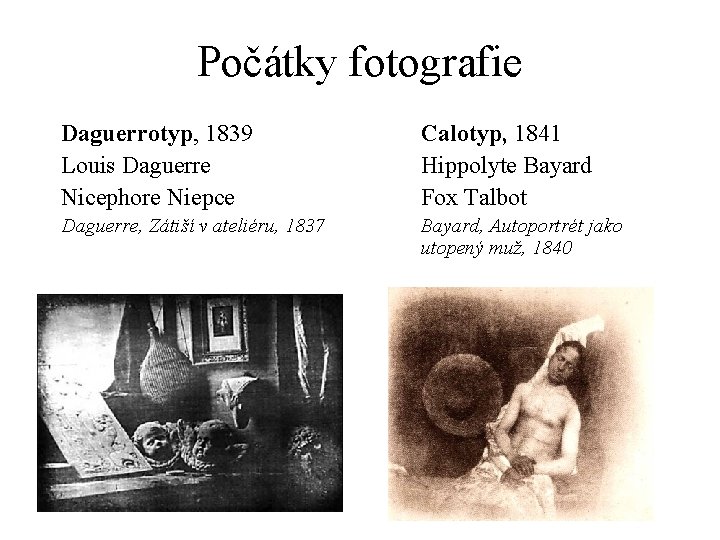 Počátky fotografie Daguerrotyp, 1839 Louis Daguerre Nicephore Niepce Calotyp, 1841 Hippolyte Bayard Fox Talbot