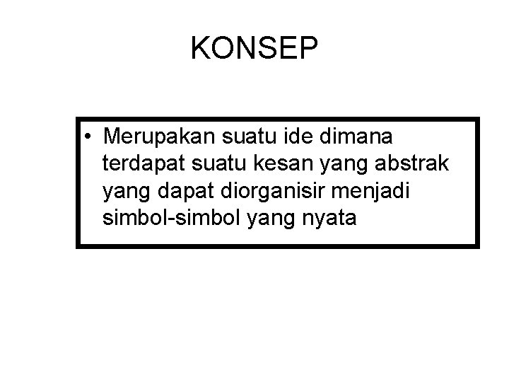 KONSEP • Merupakan suatu ide dimana terdapat suatu kesan yang abstrak yang dapat diorganisir