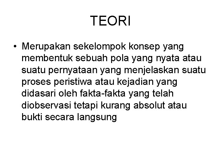 TEORI • Merupakan sekelompok konsep yang membentuk sebuah pola yang nyata atau suatu pernyataan