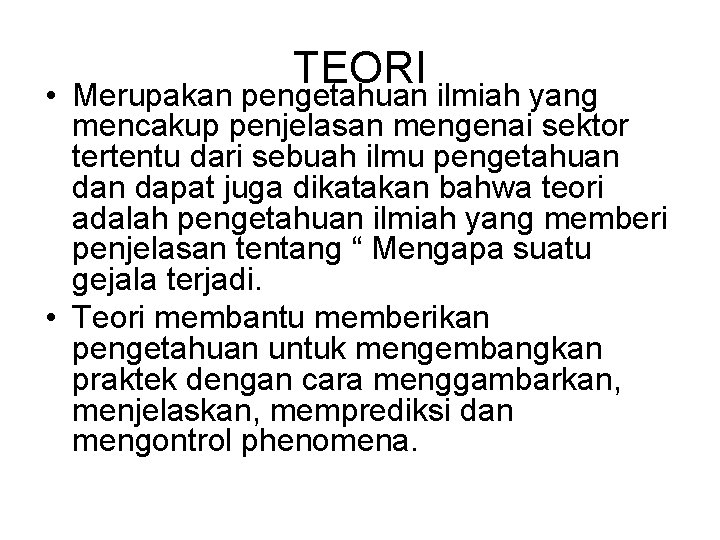 TEORI • Merupakan pengetahuan ilmiah yang mencakup penjelasan mengenai sektor tertentu dari sebuah ilmu