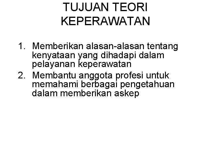 TUJUAN TEORI KEPERAWATAN 1. Memberikan alasan-alasan tentang kenyataan yang dihadapi dalam pelayanan keperawatan 2.