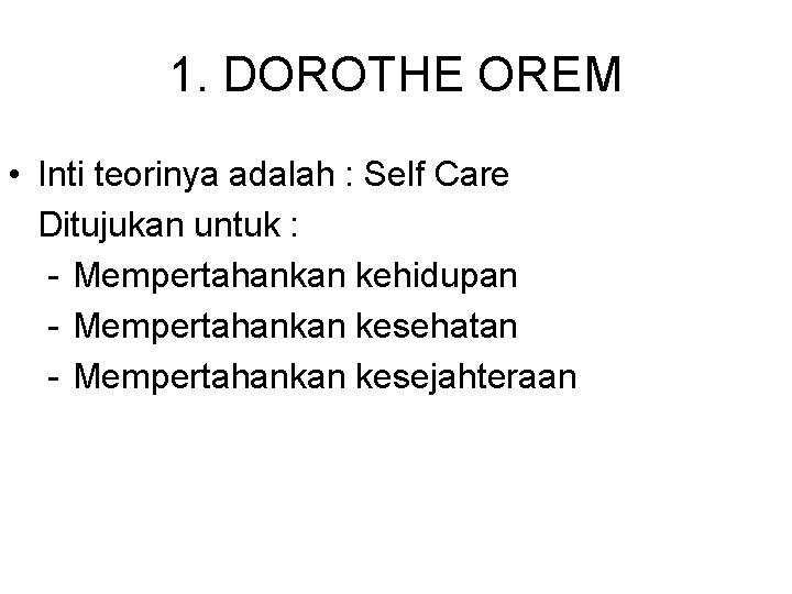 1. DOROTHE OREM • Inti teorinya adalah : Self Care Ditujukan untuk : -