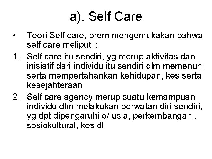 a). Self Care • Teori Self care, orem mengemukakan bahwa self care meliputi :