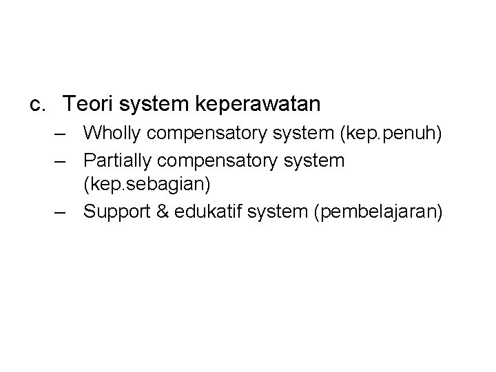 c. Teori system keperawatan – Wholly compensatory system (kep. penuh) – Partially compensatory system