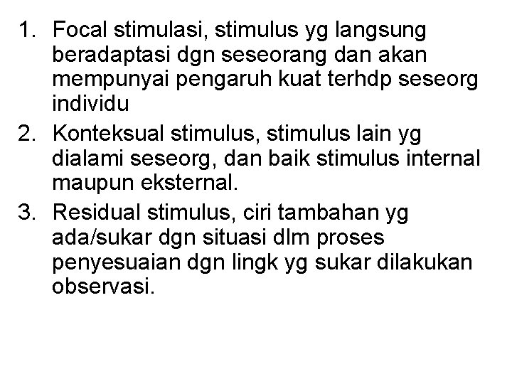 1. Focal stimulasi, stimulus yg langsung beradaptasi dgn seseorang dan akan mempunyai pengaruh kuat