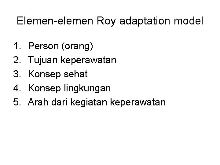 Elemen-elemen Roy adaptation model 1. 2. 3. 4. 5. Person (orang) Tujuan keperawatan Konsep