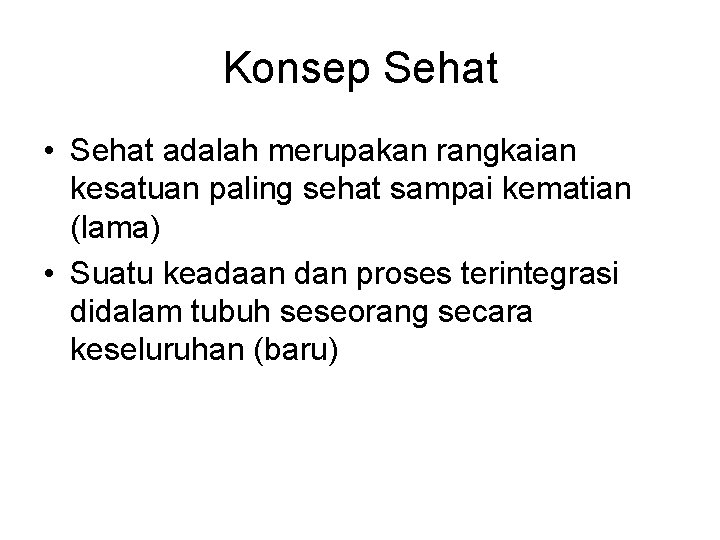 Konsep Sehat • Sehat adalah merupakan rangkaian kesatuan paling sehat sampai kematian (lama) •