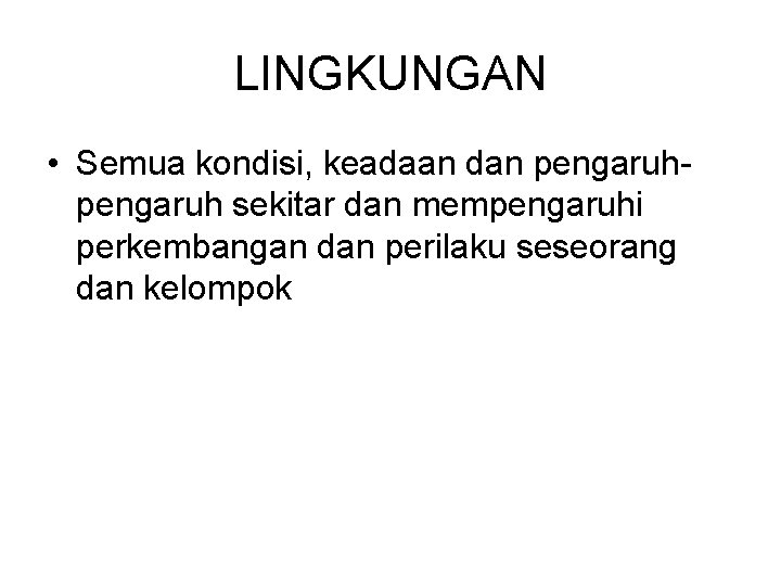 LINGKUNGAN • Semua kondisi, keadaan dan pengaruh sekitar dan mempengaruhi perkembangan dan perilaku seseorang