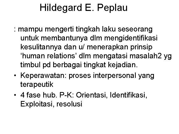 Hildegard E. Peplau : mampu mengerti tingkah laku seseorang untuk membantunya dlm mengidentifikasi kesulitannya