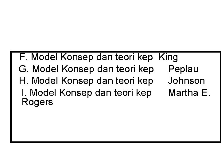 F. Model Konsep dan teori kep King G. Model Konsep dan teori kep Peplau