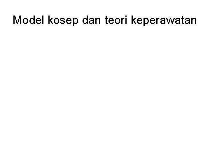 Model kosep dan teori keperawatan 