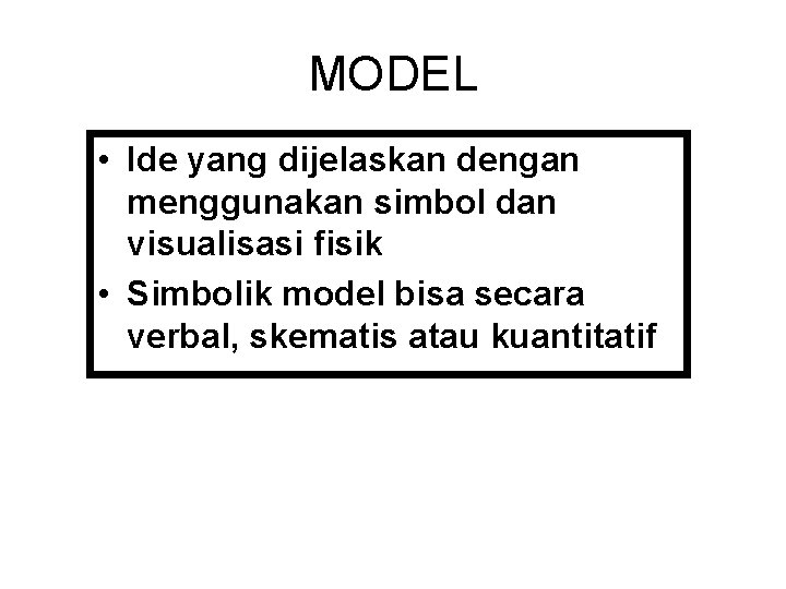 MODEL • Ide yang dijelaskan dengan menggunakan simbol dan visualisasi fisik • Simbolik model