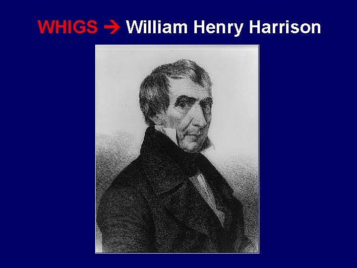 WHIGS William Henry Harrison 